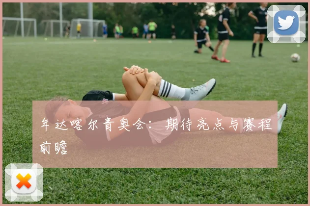 年达喀尔青奥会:期待亮点与赛程前瞻