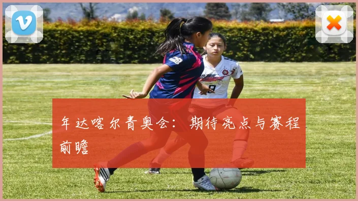 年达喀尔青奥会：期待亮点与赛程前瞻