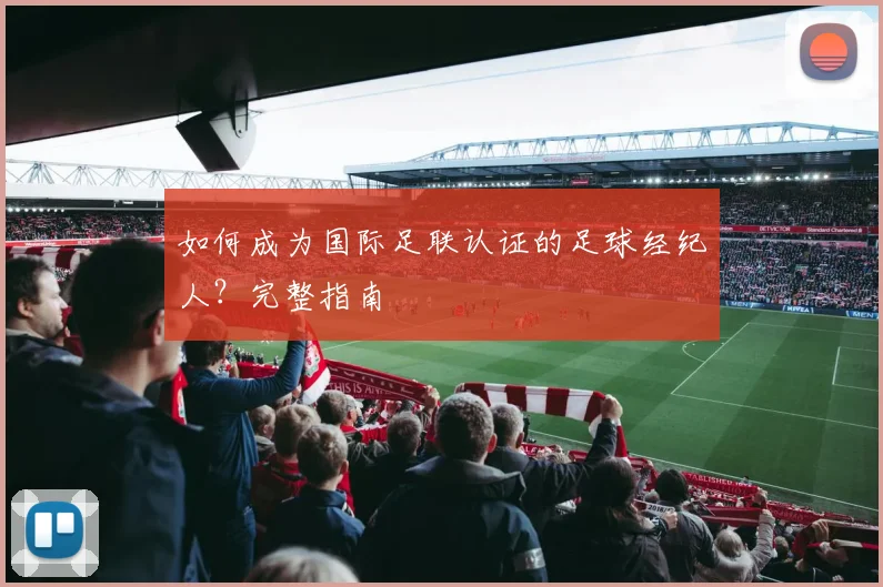 如何成为国际足联认证的足球经纪人？完整指南