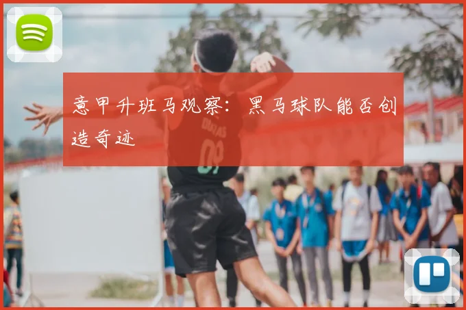 意甲升班马观察：黑马球队能否创造奇迹